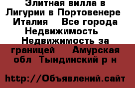 Элитная вилла в Лигурии в Портовенере (Италия) - Все города Недвижимость » Недвижимость за границей   . Амурская обл.,Тындинский р-н